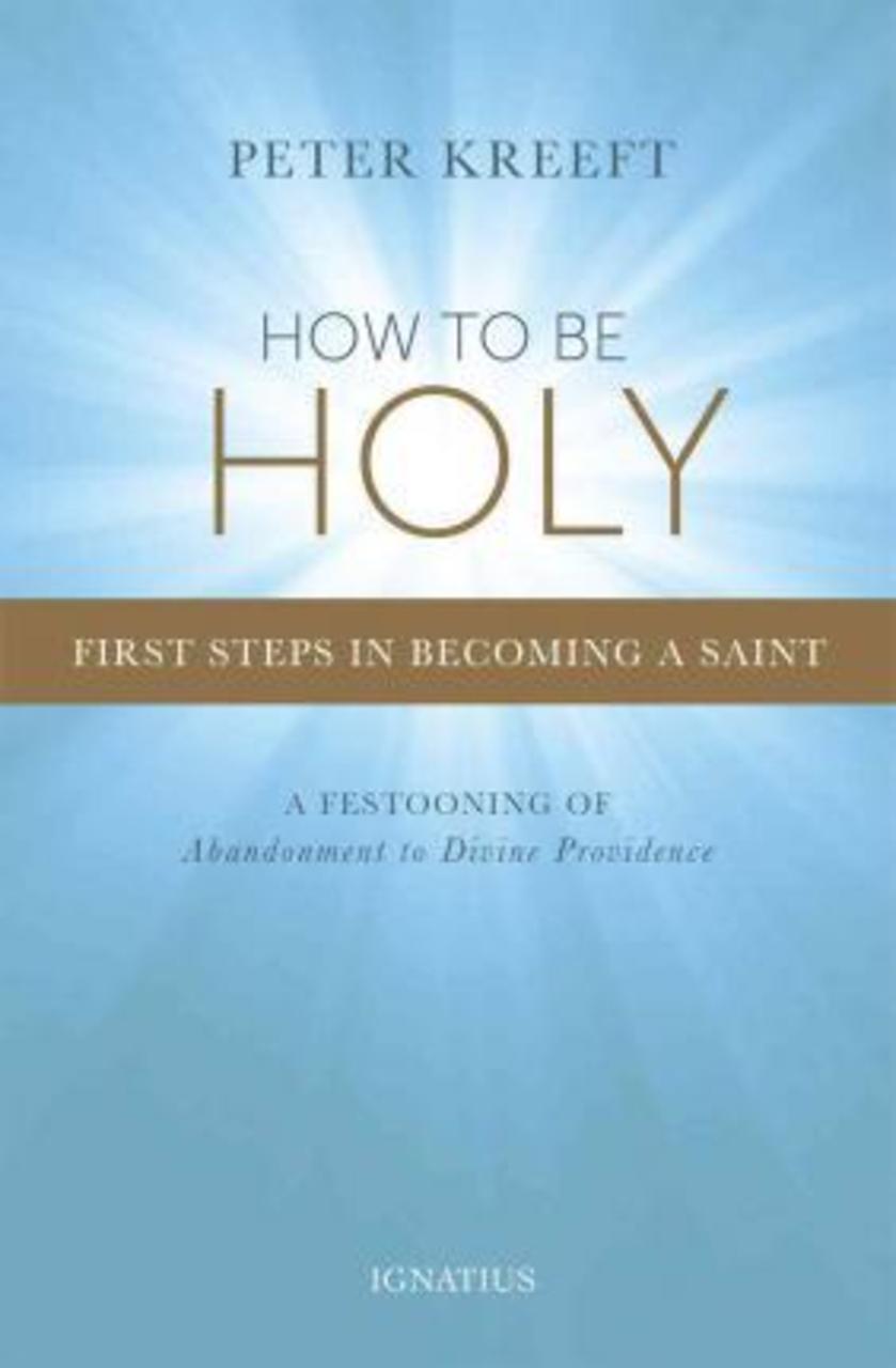 Sách - How to be Holy : First Steps in Becoming a Saint by Peter Kreeft