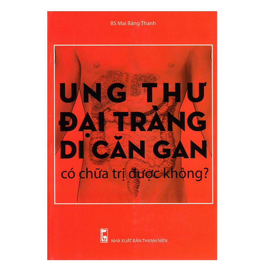 Ung Thư Đại Tràng Di Căn Gan Có Chữa Trị Được Không?