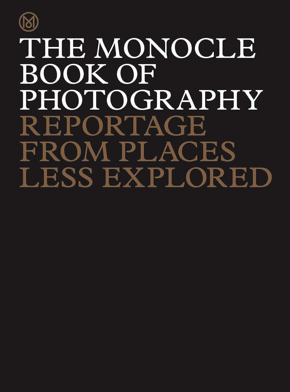 Monocle Book Of Photography Reportage From Places Less, The