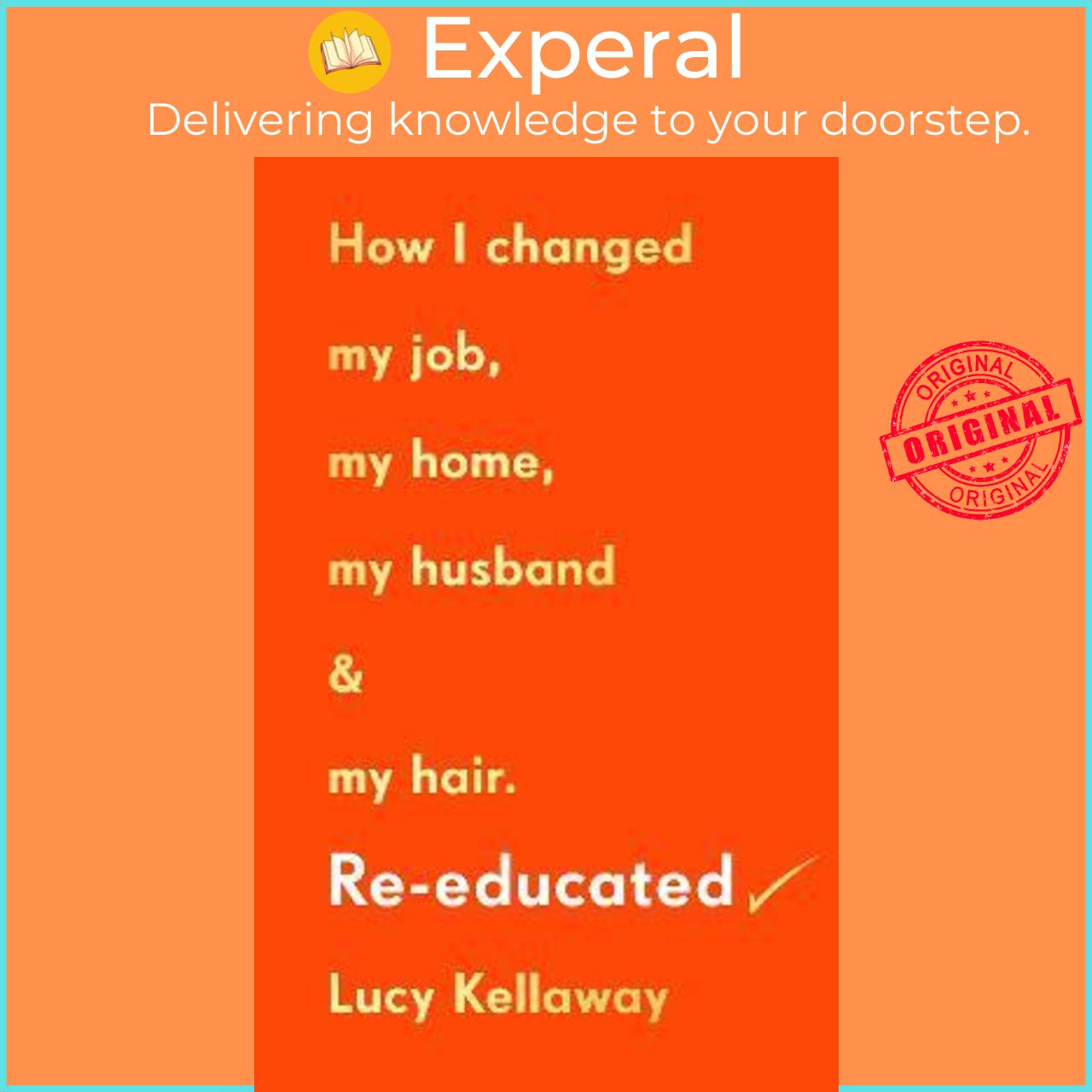Sách - Re-educated : How I changed my job, my home, my husband and my hair by Lucy Kellaway (UK edition, hardcover)