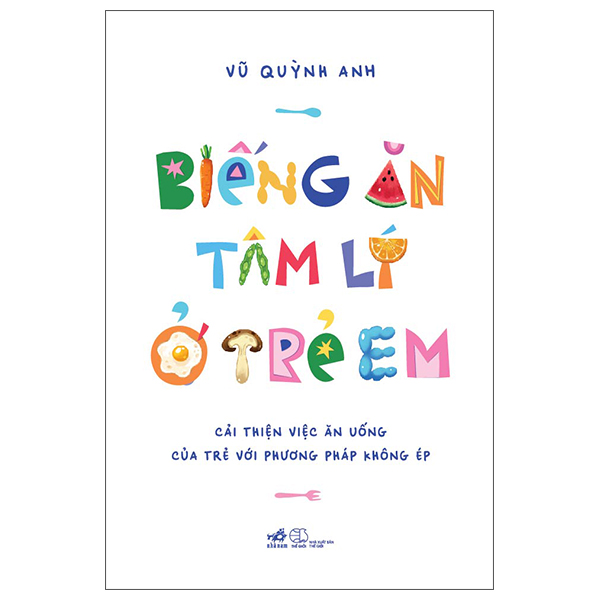 Biếng Ăn Tâm Lý Ở Trẻ Em - Cải Thiện Việc Ăn Uống Của Trẻ Với Phương Pháp Không Ép (Tặng Bookmark)