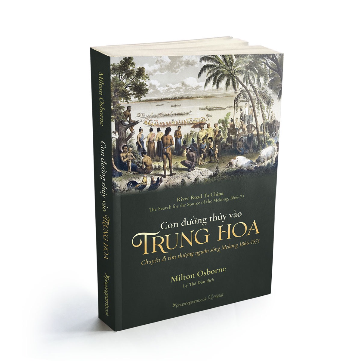 (24 trang hình ảnh in màu) CON ĐƯỜNG THỦY VÀO TRUNG HOA - Chuyến đi tìm thượng nguồn sông Mekong 1866-1873 - Milton Osborne – dịch giả Lý Thế Dân - Phuongnambook