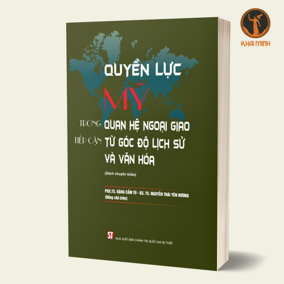 QUYỀN LỰC MỸ Trong Quan Hệ Ngoại Giao Tiếp Cận Từ Góc Độ Lịch Sử Và Văn Hóa - (Sách chuyên khảo) - PGS. TS. Đặng Cẩm Tú, GS. TS. Nguyễn Thái Yên Hương (Đồng chủ biên) - bìa mềm