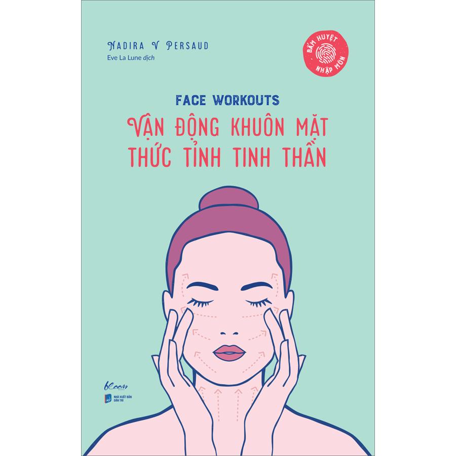 Cuốn sách: Face Workouts Vận Động Khuôn Mặt - Thức Tỉnh Tinh Thần (Bấm Huyệt Nhập Môn)