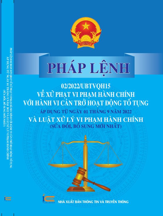 Pháp lệnh số 02/2022/UBTVQH15 xử phạt vi phạm hành chính đối với hành vi cản trở hoạt động tố tụng; có hiệu lực thi hành kể từ ngày 01/9/2022 và Luật xử lý vi phạm hành chính (sửa đổi, mới nhất)