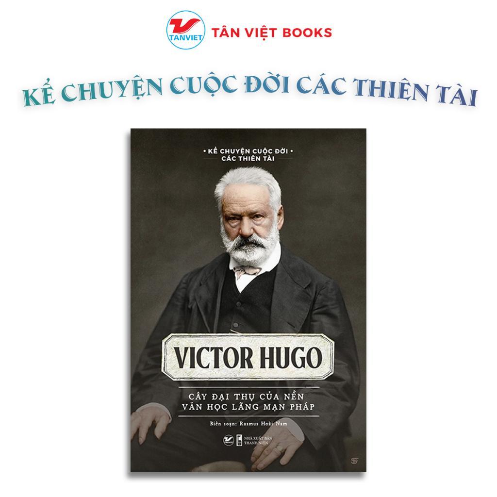 Sách - Victor Hugo - Cây Đại Thụ Của Nền Văn Học Lãng Mạn Pháp - Kể Chuyện Cuộc Đời Các Thiên Tài - Tân Việt Books