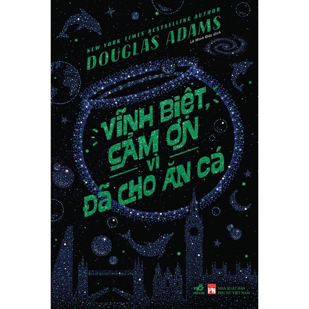 Sách Vĩnh biệt, cảm ơn vì đã cho ăn cá (Douglas Adams) - Nhã Nam - BẢN QUYỀN