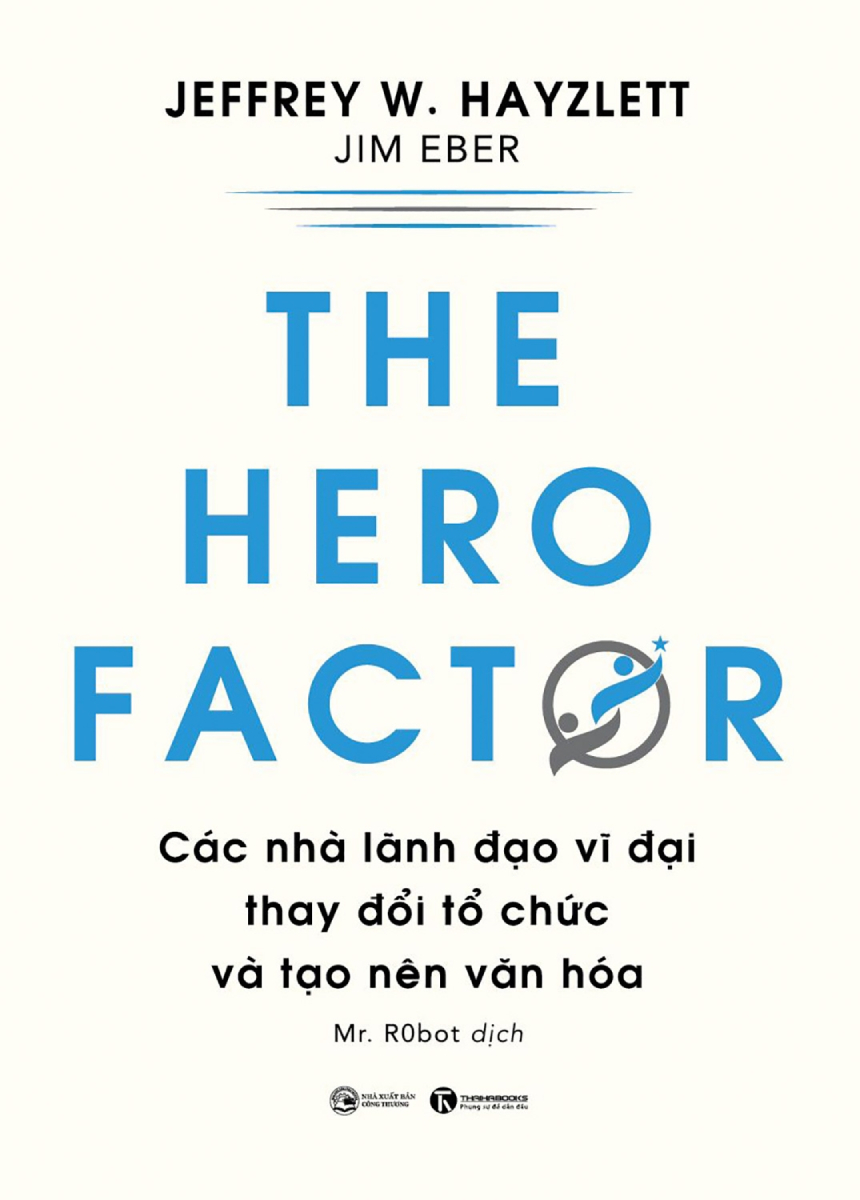 THE HERO FACTOR - CÁC NHÀ LÃNH ĐẠO VĨ ĐẠI THAY ĐỔI TỔ CHỨC VÀ TẠO NÊN VĂN HÓA