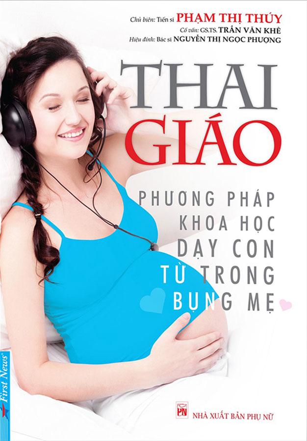 Thai Giáo - Phương Pháp Khoa Học Dạy Con Từ Trong Bụng Mẹ (Tái bản năm 2022)