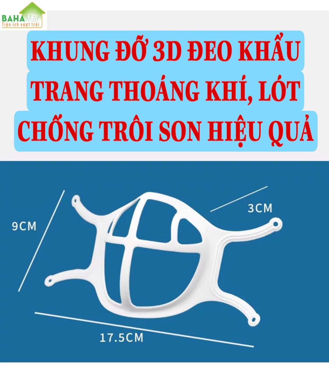 KHUNG ĐỠ 3D ĐEO KHẨU TRANG THOÁNG KHÍ, LÓT CHỐNG TRÔI SON HIỆU QUẢ "BAHAMAR" Giá đỡ 3D được thiết kế vừa vặn với khuôn mặt của sống mũi, giúp thở êm ái.