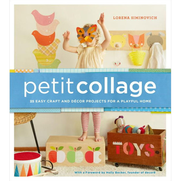 Petit Collage: 25 Easy Craft and Decor Projects for a Playful Home