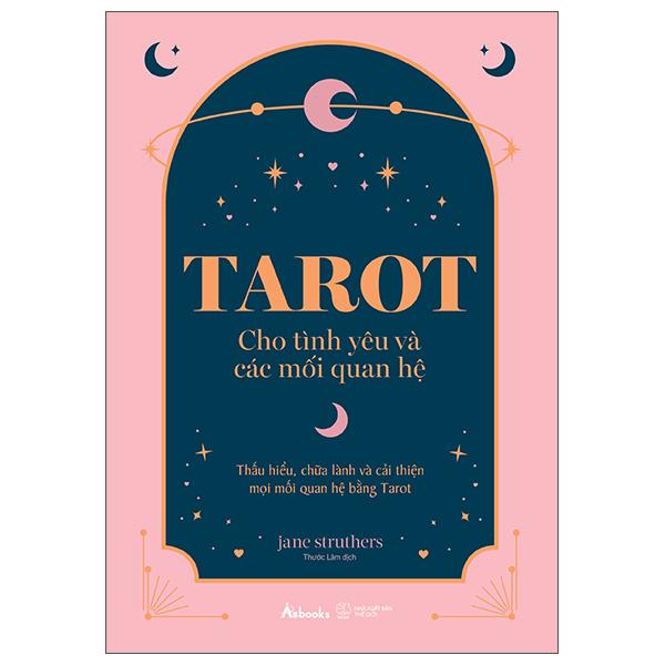 Sách - Tarot Cho Tình Yêu Và Các Mối Quan Hệ - Thấu Hiểu, Chữa Lành Và Cải Thiện Mọi Mối Quan Hệ Bằng Tarot