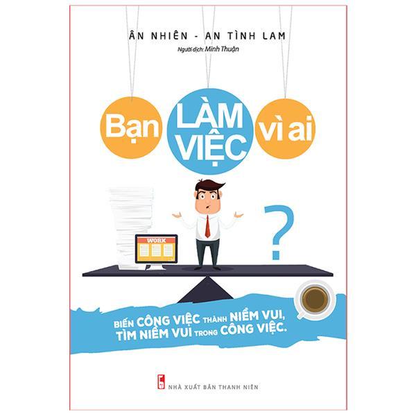 Sách: Bạn Làm Việc Vì Ai? - B75 -TSKN