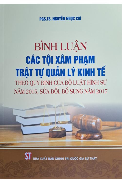 Sách Bình luận các tội phạm x.â.m p.h.ạ.m trật tự quản lý kinh tế theo quy định của Bộ luật Hình sự năm 2015, sửa đổi....