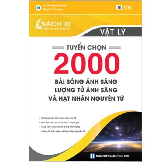 Sách ID Tuyển Chọn 2000 Bài Sóng Ánh Sáng, Lượng Tử Ánh Sáng Và Hạt Nhân Nguyên Tử- Sách luyện thi THPT Quốc gia môn Lý