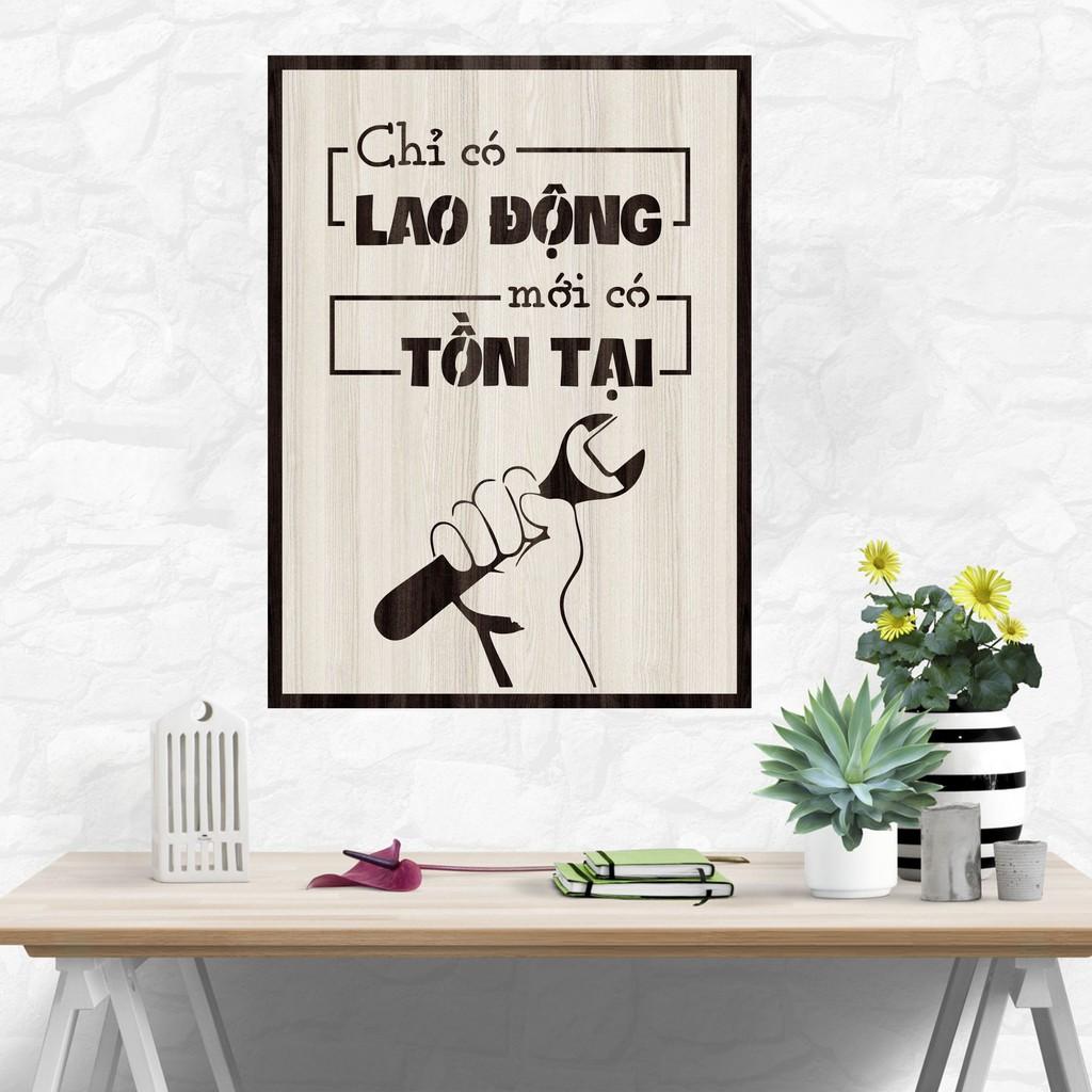 Tranh gỗ DECOR - SLOGAN tạo động lực, Truyền cảm hứng - CHỈ CÓ LAO ĐỘNG MỚI CÓ TỒN TẠI