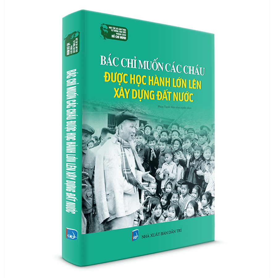 Học Tập Và Làm Theo Tư Tưởng, Đạo Đức, Phong Cách Hồ Chí Minh Bác Chỉ Muốn Các Cháu Được Học Hành Lớn Lên Xây Dựng Đất Nước