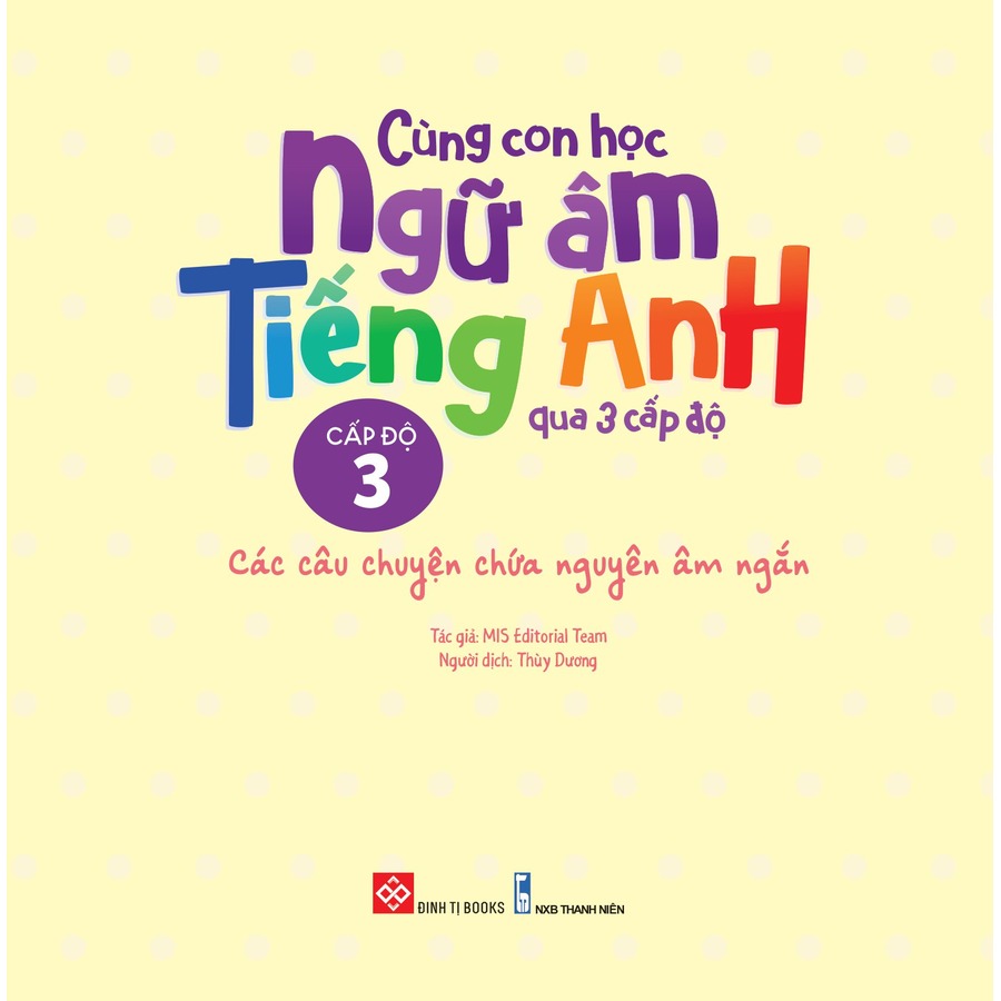 Cùng Con Học Ngữ Âm Tiếng Anh Qua 3 Cấp Độ - Các Câu Chuyện Chứa Nguyên Âm Ngắn