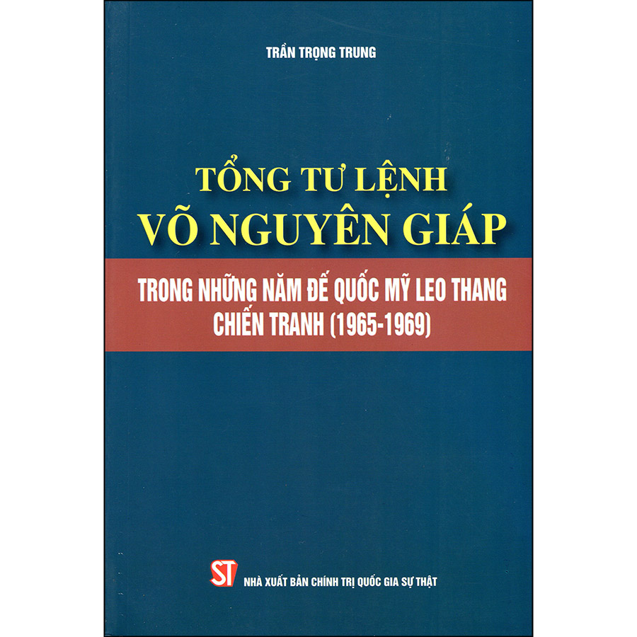 Combo 2 Cuốn: Võ Nguyên Giáp Danh Tướng Thời Đại Hồ Chí Minh + Tổng Tư Lệnh Võ Nguyên Giáp Trong Những Năm Đế Quốc Mỹ Leo Thang Chiến Tranh (1965-1969)(Tái Bản)