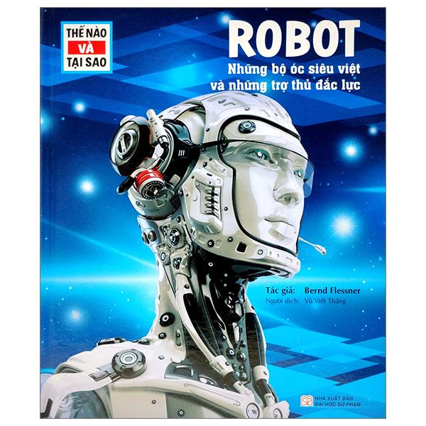 Thế Nào Và Tại Sao - Robot - Những Bộ Óc Siêu Việt Và Những Trợ Thủ Mạnh Mẽ - Bìa Cứng