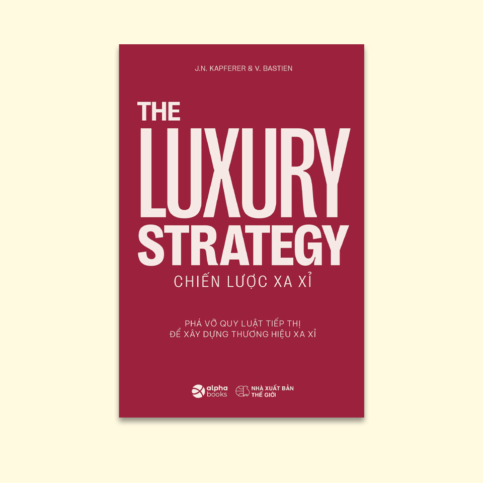 The Luxury Strategy: Chiến Lược Xa Xỉ - Phá Vỡ Quy Luật Tiếp Thị Để Xây Dựng Thương Hiệu Xa Xỉ - Nhiều tác giả - (bìa mềm)