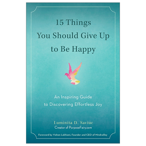 15 Things You Should Give Up to Be Happy: An Inspiring Guide to Discovering Effortless Joy