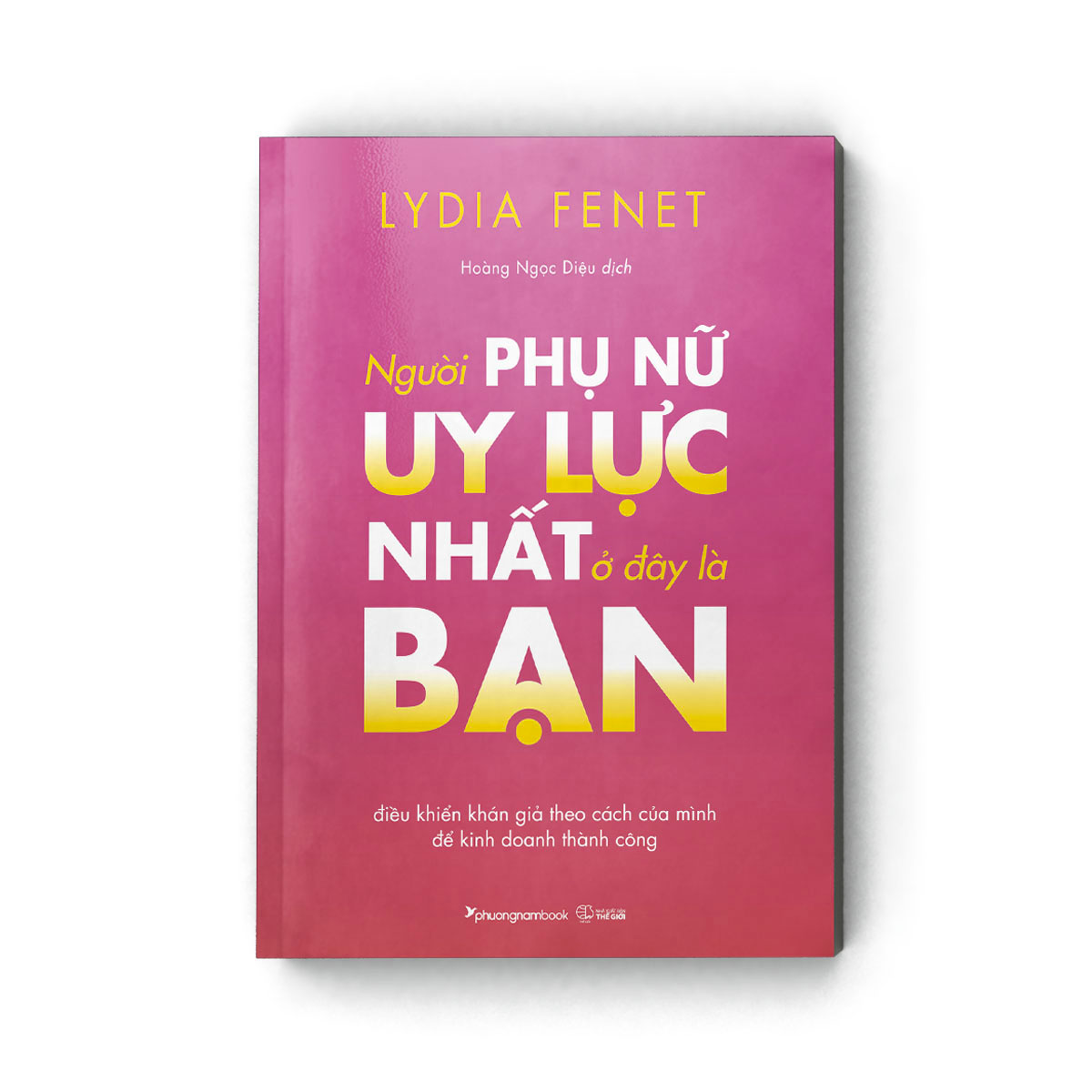 NGƯỜI PHỤ NỮ UY LỰC NHẤT Ở ĐÂY LÀ BẠN - Lydia Fenet - Hoàng Ngọc Diệu dịch -