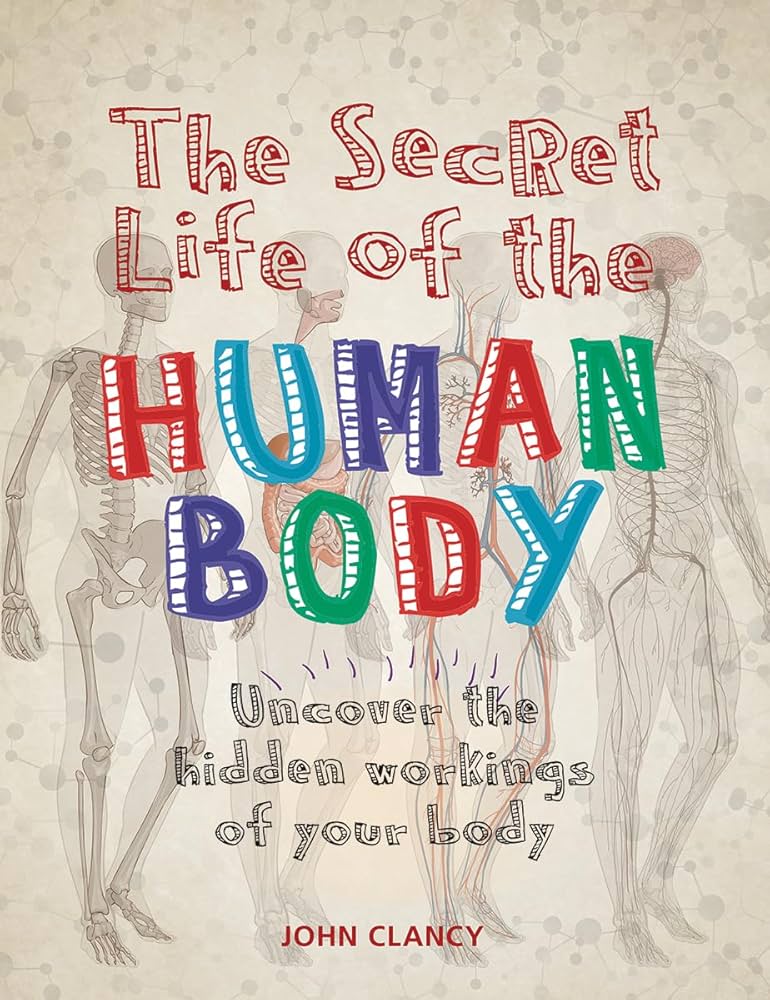 Sách - The Secret Life of the Human Body: Uncover the Hidden Workings of Your Body by John Clancy