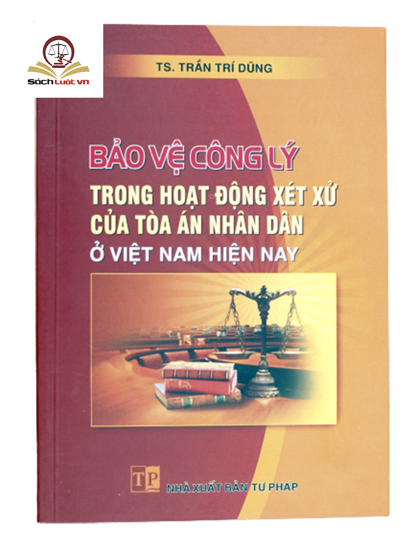 Bảo vệ công lý trong hoạt động xét xử của Tóa án nhân dân ở Việt Nam hiện nay