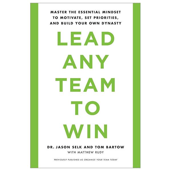 Lead Any Team To Win: Master The Essential Mindset To Motivate, Set Priorities, And Build Your Own Dynasty