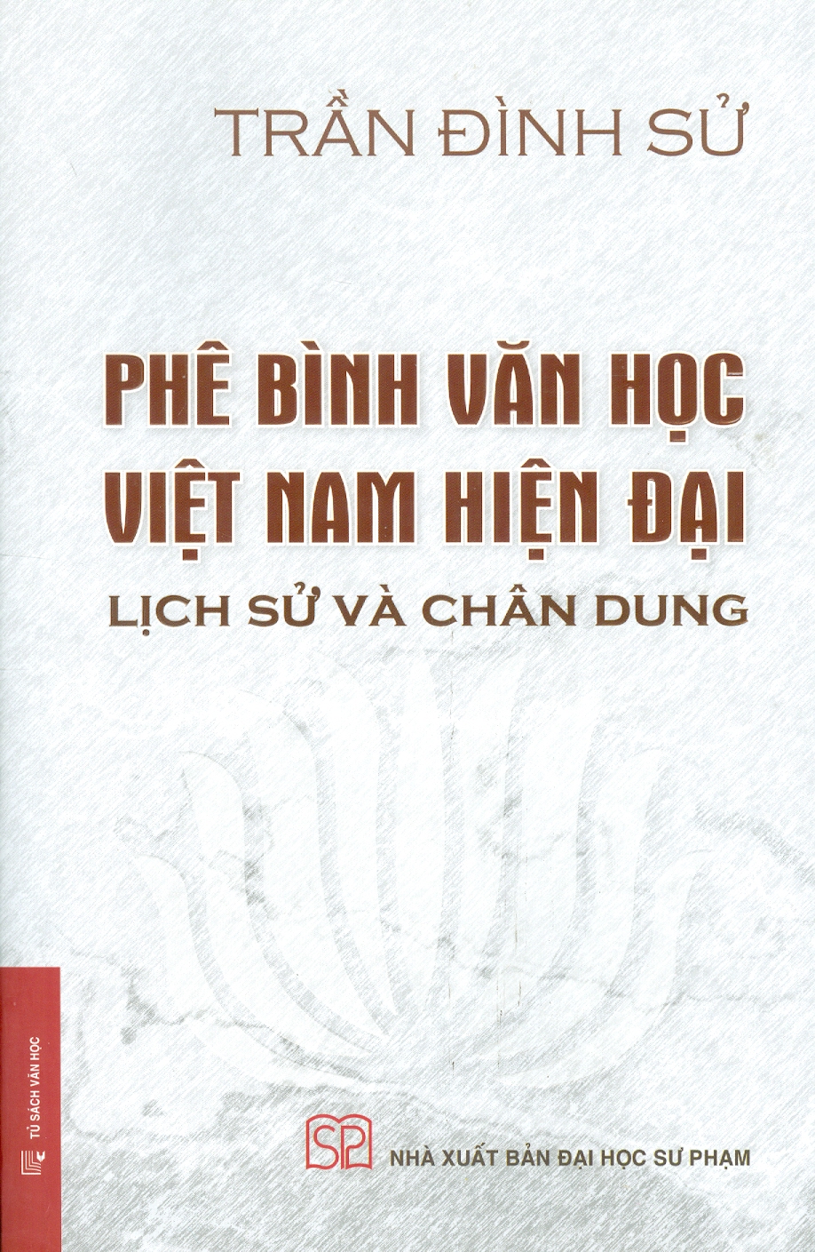 Phê Bình Văn Học Việt Nam Hiện Đại - Lịch Sử Và Chân Dung (Bìa cứng, áo ôm)