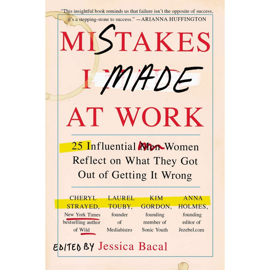 Mistakes I Made at Work: 25 Influential Women Reflect on What They Got Out of Getting It Wrong