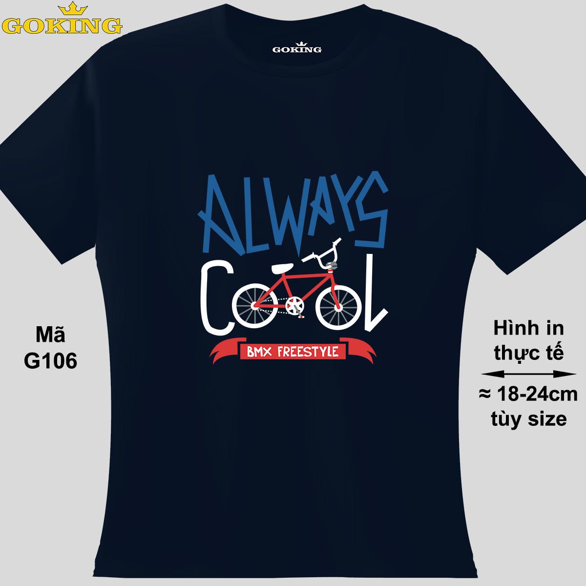 ALWAYS COOL, mã G106. Áo thun đẹp cho cả gia đình. Quà tặng ý nghĩa cho bố mẹ, con cái, bạn bè, doanh nghiệp, hội nhóm. Áo thun hàng hiệu Goking, công nghệ in Nhật Bản siêu nét