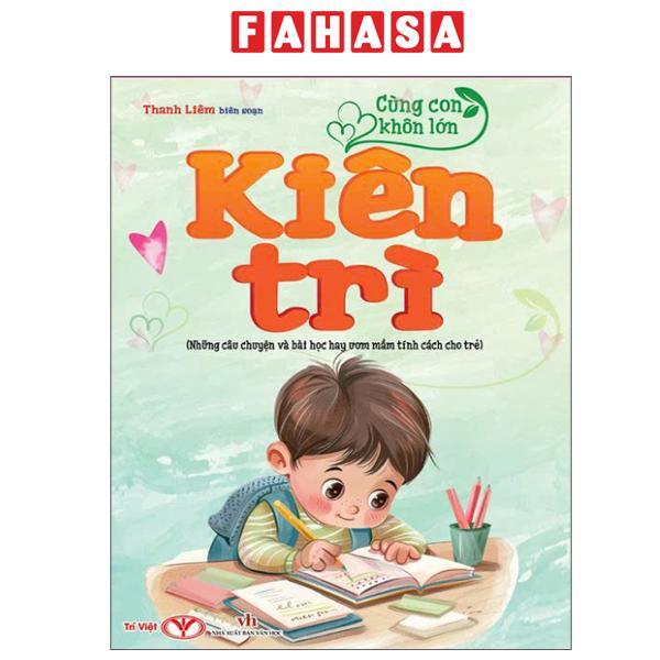 Sách - Cùng Con Khôn Lớn - Kiên Trì (Những Câu Chuyện Và Bài Học Hay Ươm Mầm Tính Cách Cho Trẻ)