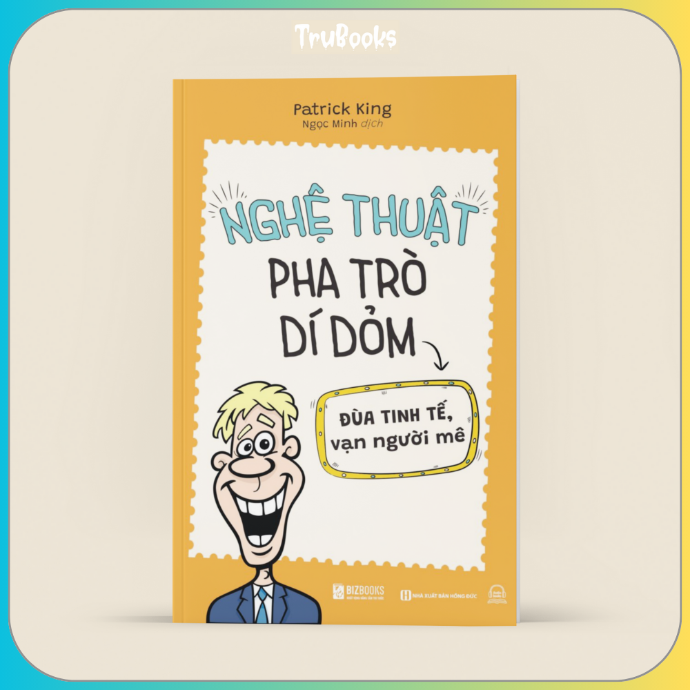 Nghệ Thuật Pha Trò Dí Dỏm: Đùa Tinh Tế, Vạn Người Mê - làm Chủ Sự Hài Hước