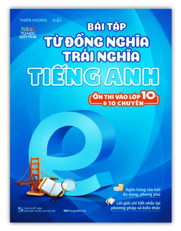 Sách - Bài Tập Từ Đồng Nghĩa Trái Nghĩa Tiếng Anh - Ôn Thi Vào Lớp 10 &amp; 10 Chuyên