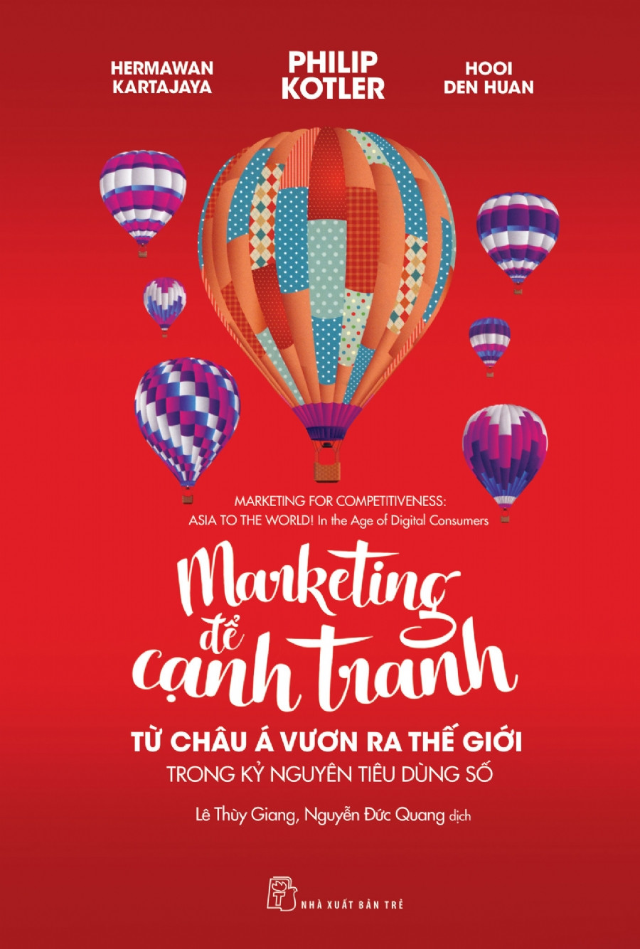 MARKETING ĐỂ CẠNH TRANH: TỪ CHÂU Á VƯƠN RA THẾ GIỚI TRONG KỶ NGUYÊN TIÊU DÙNG SỐ - Hermawan Kartajaya, Philip Kotler, Hooi Den Huan - Lê Thùy Giang, Nguyễn Đức Quang dịch -