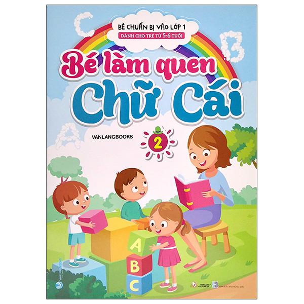 Bé Chuẩn Bị Vào Lớp 1 - Bé Làm Quen Chữ Cái - Tập 2 (Dành Cho Trẻ Từ 5-6 Tuổi)