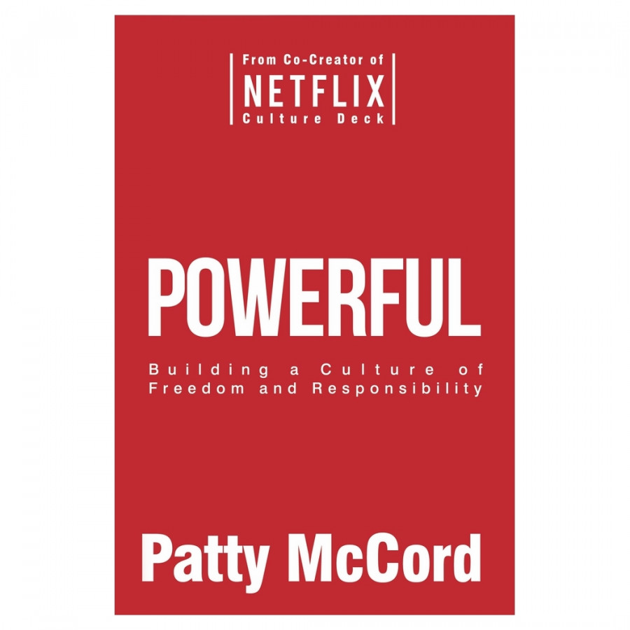 Powerful : Building A Culture Of Freedom And Responsibility