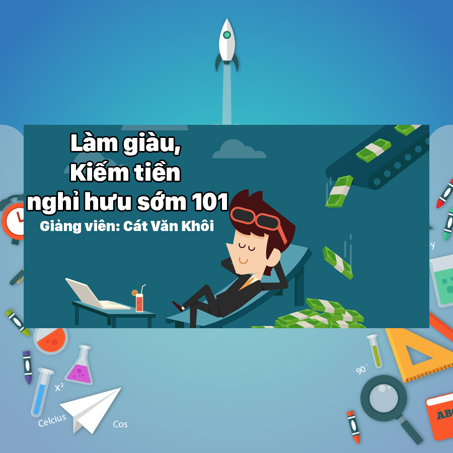 Khóa Học Làm Giàu, Kiếm Tiền Và Nghỉ Hưu Sớm 101