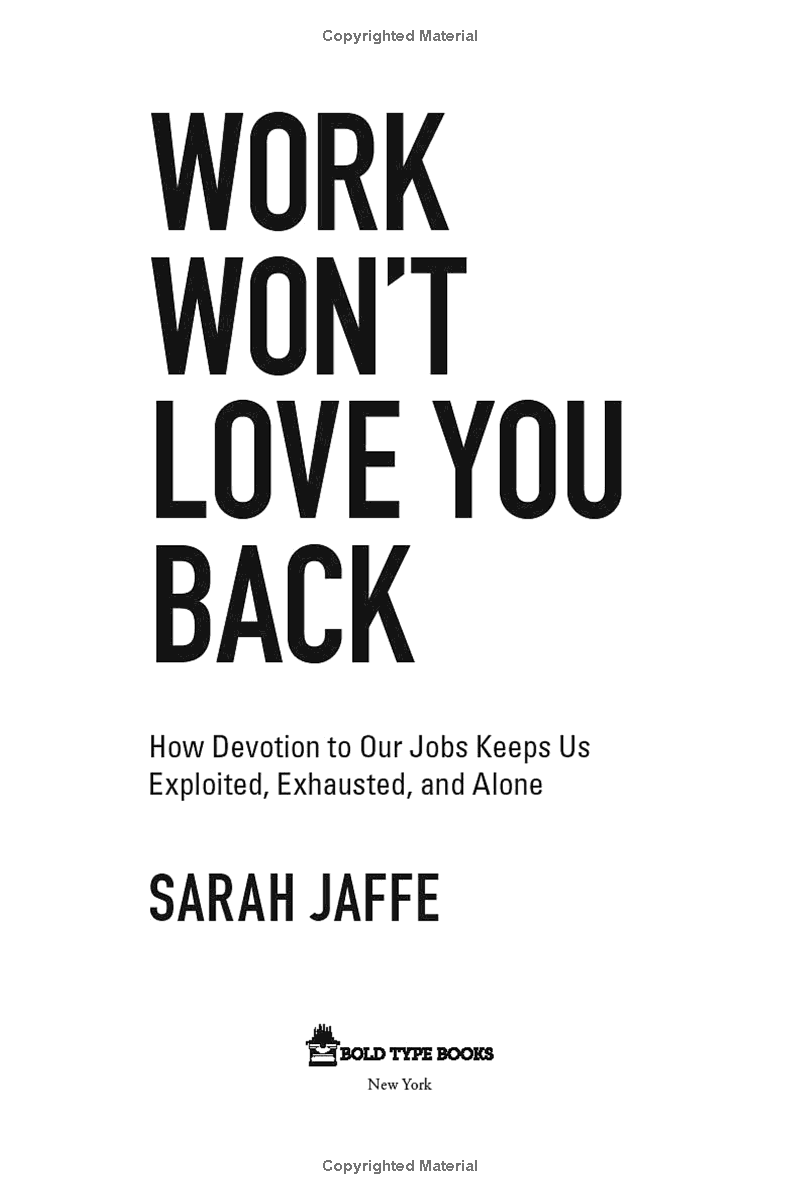 Work Won't Love You Back: How Devotion To Our Jobs Keeps Us Exploited, Exhausted, And Alone