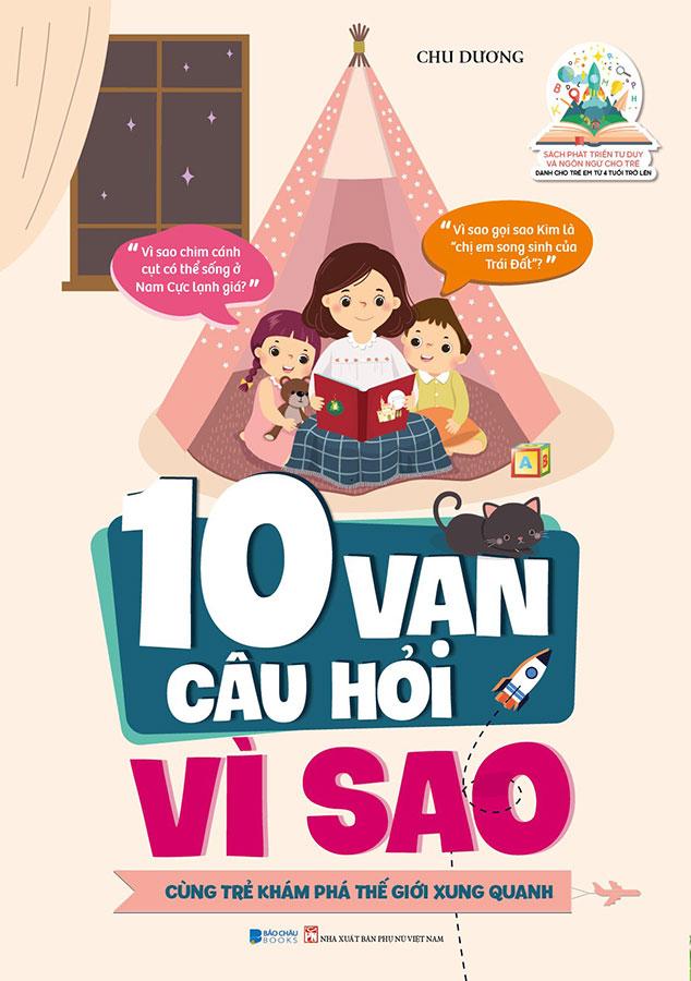 Phát Triển Tư Duy Và Ngôn Ngữ Cho Trẻ - 10 Vạn Câu Hỏi Vì Sao - Cùng Trẻ Khám Phá Thế Giới Xung Quanh