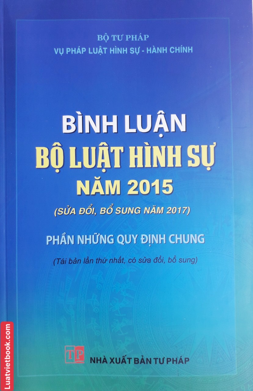 Bình Luận Bộ Luật Hình Sự Năm 2015 ( sửa đổi, bổ sung năm 2017) Phần Những Quy Định Chung