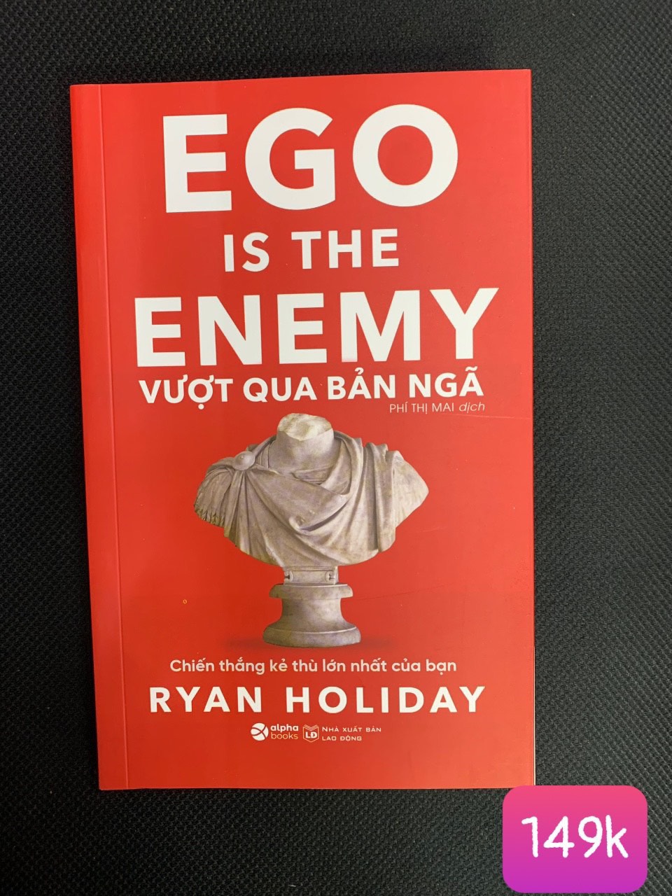 Vượt Qua Bản Ngã (Ego Is The Enemy) - Chiến Thắng Kẻ Thù Lớn Nhất Của Bạn - Ryan Holiday - Phí Thị Mai - (bìa mềm)