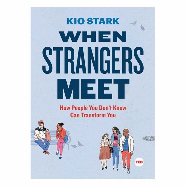 When Strangers Meet: How People You Don't Know Can Transform You