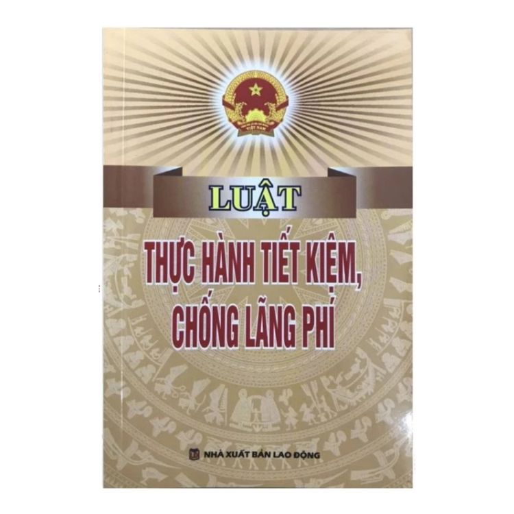 Luật thực hành tiết kiệm, chống lãng phí - Nhiều tác giả - NXB Lao động