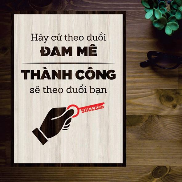 Tranh gỗ DECOR - SLOGAN tạo động lực, Truyền cảm hứng - Hãy cứ theo đuổi đam me thành công sẽ theo đuổi bạn