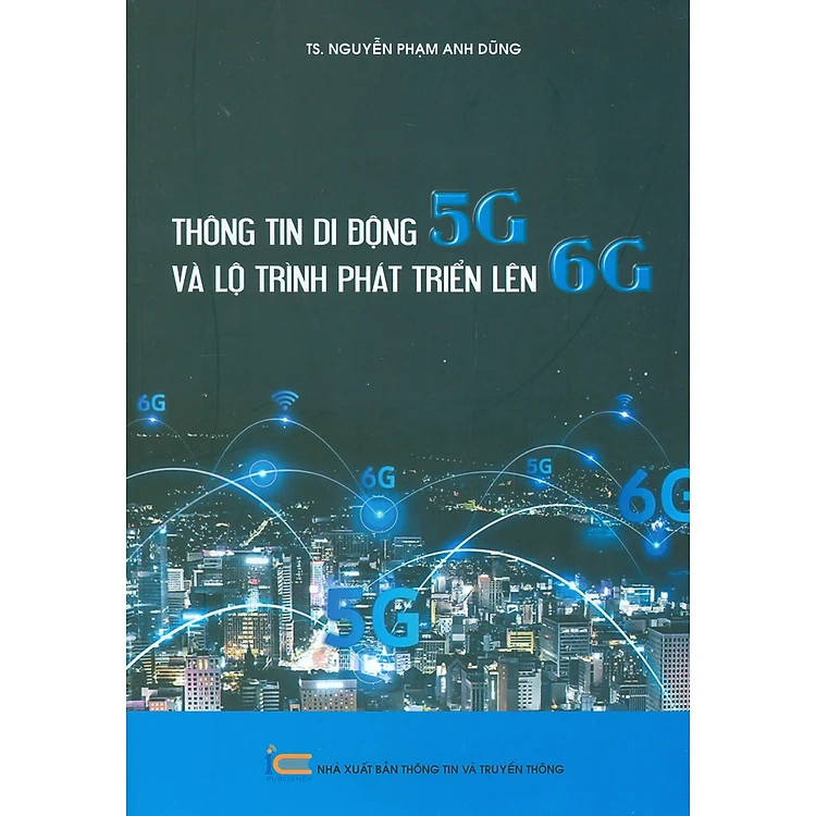 Thông Tin Di Động 5G Và Lộ Trình Phát Triển Lên 6G - Nguyễn Phạm Anh Dũng - (bìa mềm)