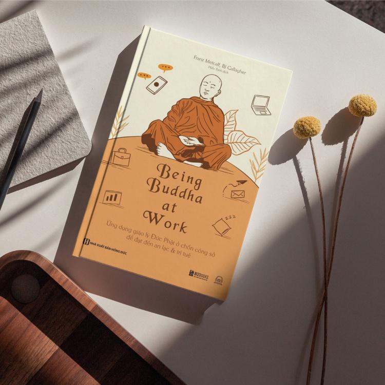 Sách - Being Buddha at Work: Ứng dụng giáo lý Đức Phật ở chốn công sở để đạt đến an lạc & trí tuệ