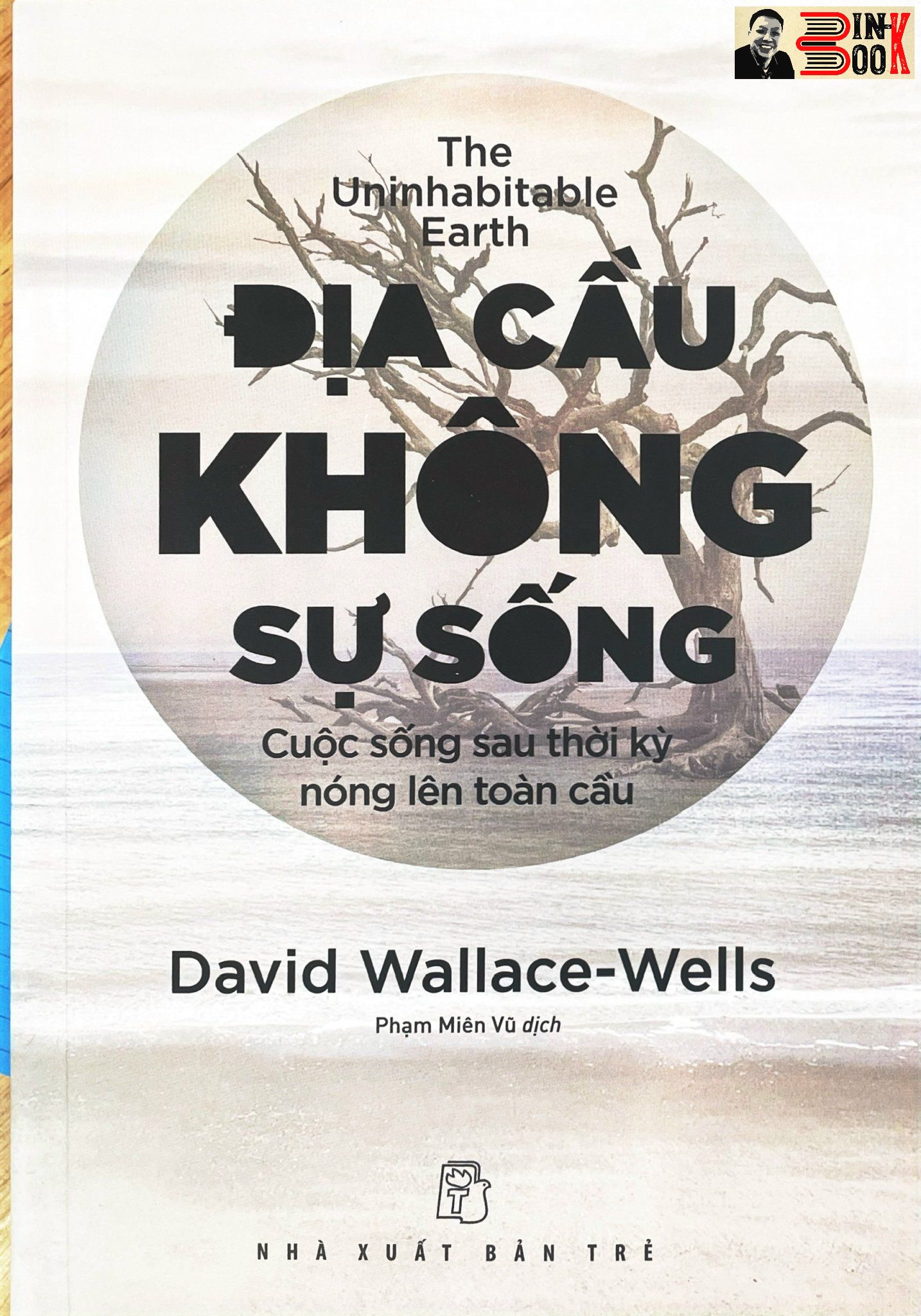 ĐỊA CẦU KHÔNG SỰ SỐNG – CUỘC SỐNG SAU THỜI KÌ NÓNG LÊN TOÀN CẦU - David Wallace-Wells – Phạm Miên  dịch - NXB Trẻ – Bìa mềm